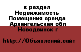  в раздел : Недвижимость » Помещения аренда . Архангельская обл.,Новодвинск г.